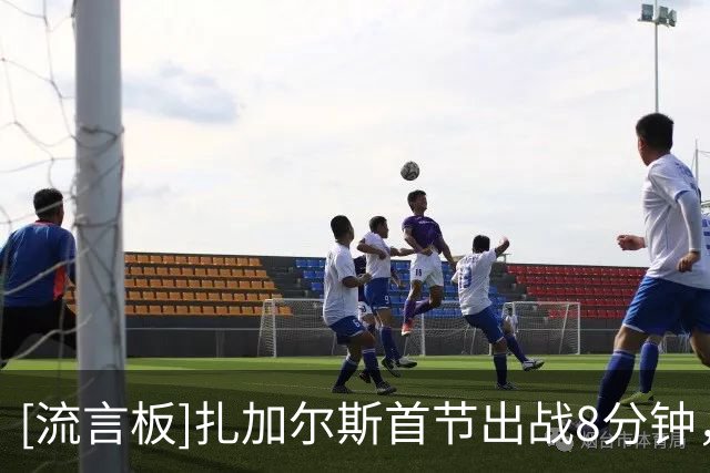 [流言板]扎加尔斯首节出战8分钟，投篮5中2、罚球4中4得到10分